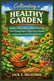 Cultivating a Healthy Garden: Simple, Proven Ways to Build Rich Soil, Grow Strong Plants, Control Pests Naturally, and Keep Your Garden Thriving All Year