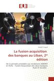 La fusion-acquisition des banques au Liban, 2¿ édition: De la période préalable aux incidences AMONT et AVAL : Fusion-Acquisition des deux banques Audi et Saradar.