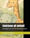 Coloriamo gli animali: Tante pagine con i nostri amici animali da colorare.