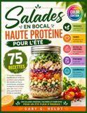 Salades en bocal haute protéine pour l’été: 75 recettes fraîches, équilibrées et riches en protéines pour préparer des salades en bocal savoureuses, sains, gourmands et faciles au quotidien