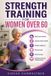 Strength Libri GmbH Strength Training for Women Over 60: Build Lean Muscle, Improve Bone Health, Enhance Balance, Prevent Falls, Boost Energy, and Maintain Lifelong Independence