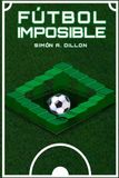 Fútbol Imposible: Historias increíbles, momentos legendarios y casi milagrosos del fútbol mundial