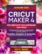 CRICUT MAKER 4 FÜR ABSOLUTE VOM ANFÄNGER ZUM PROFI: Schritt-für-Schritt-Anleitung zum Erstellen, Verkaufen und Meistern von Design Space mit visuellen Elementen, fortgeschrittenen Tipps, Tricks und Techniken
