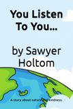 You Listen To You...: A story about nature and kindness.