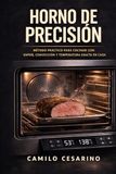 Horno de Precisión: Fundamentos y método para cocinar con vapor, convección y control térmico en casa