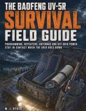 The Baofeng The Baofeng UV-5R Survival Field Guide: Programming, Repeaters, Antennas and Off-Grid Power — Stay in Contact When the Grid Goes Down