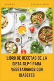 LIBRO DE RECETAS DE LA DIETA GLP-1 PARA VEGETARIANOS CON DIABETES