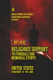 ATP 1-05.02 Religious Support to Funerals and Memorial Events: [Annotated] Guidance for Military Funeral Honors, Chaplain Support, and Memorial Ceremonies