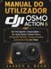 MANUAL DJI MANUAL DO UTILIZADOR OSMO ACTION 6: De Principiante a Especialista — Um Guia Passo a Passo Para a Fotografia Perfeita, Truques Ocultos e Domínio Total em Vídeo