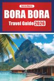 Bora Bora Bora Bora Travel Guide 2026