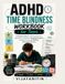 ADHD Time Blindness Workbook for Teens: A Practical Guide to Understanding Time, Beating Procrastination, Managing Deadlines, Staying Focused, and Building Better Daily Routines