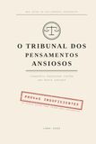 O Tribunal dos Pensamentos Ansiosos: Um Diário Guiado para Julgar Seus Pensamentos — 50 Processos Contra uma Mente Ansiosa.