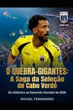 Os Tubarões Azuis: O Quebra-Gigantes: A Saga da Selecçao de Cabo Verde