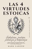 Las 4 Virtudes Estoicas: Sabiduría, justicia, fortaleza y templanza para aplicar las enseñanzas de Marco Aurelio, Séneca y Epicteto en la vida cotidiana