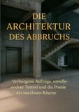 Die Architektur des Abbruchs: Verborgene Aufzüge, unvollendete Tunnel und die Poesie der nutzlosen Räume