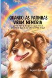 Quando Independently Published Quando as Patinhas Viram Memória: Luto pet e tudo o que fica quando eles já não estão aqui