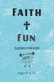 Faith & Fun Sudoku for Kids: Fun Brain-Building Challenges with Positive Christian Encouragement for Kids Ages 8–12 | 6x9 inches 110 Pages | 50+ Puzzles Solutions Included