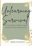 Unlearning Survival: A 21 Day Guide to Healthier Coping, Emotional Clarity and Inner Peace