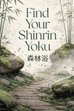 Find Shinrin Yoku: A Practical Guide to the Japanese Art of Forest Bathing for Stress Relief, Mental Clarity, and Inner Peace