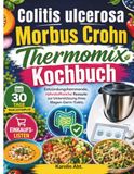 Colitis ulcerosa und Morbus Crohn Thermomix Kochbuch: Entzündungshemmende, nährstoffreiche Rezepte zur Unterstützung Ihres Magen-Darm-Trakts.