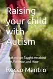 Raising your child with Autism: What my son Taught me about Love, Patience, and Hope