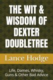 THE WIT & WISDOM OF DEXTER DOUBLETREE: Life, Dames, Whisky, Guns & Other Bad Advice