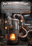 Der Holzgaserzeuger: Umwandlung von Biomasse für mechanische Verbrennungsmotoren: Pyrolyse, Synthesegas und mechanische Treibstoffgewinnung in ... Epoche der dezentralen Mobilität