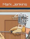 Zero to DIY: A Step-by-Step Guide to Essential Household Upgrades for Absolute Beginners