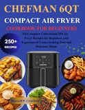 Chefman 6Qt Compact Air Fryer Cookbook for Beginners