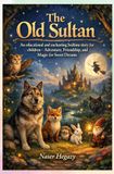 The Old Sultan: An educational and enchanting bedtime story for children – adventure, friendship, and magic for sweet dreams