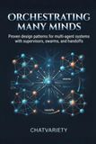 Orchestrating Many Minds: Proven design patterns for multi-agent systems with supervisors, swarms, and handoffs