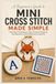 Mini Cross Stitch Made Simple: A Beginner's Guide to Essential Techniques, Easy Practice Projects, and Beautiful Hand-Stitched Creations
