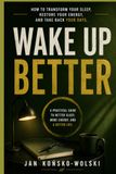WAKE UP BETTER: How to Transform Your Sleep, Restore Your Energy, and Take Back Your Days