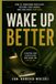 WAKE UP BETTER: How to Transform Your Sleep, Restore Your Energy, and Take Back Your Days