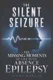 The Silent Seizure: The Missing Moments Of Life With Absence Epilepsy