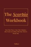 The Scorpio Workbook: Own Your Power. Face Your Shadows. Rise From Everything That Has Tried to Break You