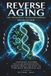 REVERSE AGING : La révolution de la reprogrammation épigénétique