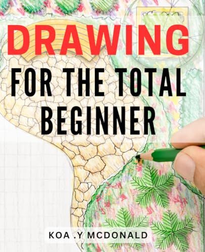 Drawing For The Total Beginner: Unlock Your Hidden Talent