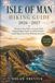 ISLE OF MAN HIKING GUIDE 2026–2027: 30 Scenic Day Walks, Coastal Trails, Summit Hikes, Raad ny Foillan Routes, Local Tips & Car-Free Walking Itineraries