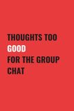 Thoughts Too Good For The Group Chat: 6x9 Blank, Lined Notebook Journal