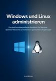Windows und Linux administrieren: Das plattformübergreifende Handbuch für Benutzer Speicher Netzwerke und Dienste in gemischten Umgebungen