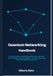 Quantum Networking Handbook: A Practical Guide to Quantum Communication, Quantum Internet Design, Quantum Repeaters, Network Security and Distributed Quantum Computing
