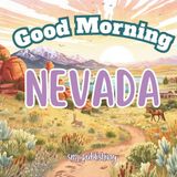 Good Morning Nevada: A geographical, educational book about the silver state!