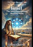 Israel: The Interdimensional Meeting Point: Ancient Mysteries, Cosmic Contact, and Humanity's Awakening in the Holy Land