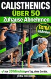 Fitness / Calisthenics Über 50, Zuhause Abnehmen: Das Komplette Körpergewichtsprogramm für Anfänger Zum Abnehmen Und Straffen ― 30 Minuten Täglich, Ohne Geräte.: 1