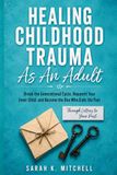 Healing Childhood Trauma As An Adult: Break the Generational Cycle, Reparent Your Inner Child, and Become the One Who Ends the Pain — Through Letters to Your Past