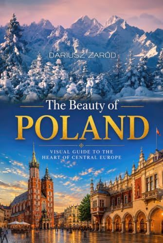 The Beauty of Poland: Visual Guide to the Heart of Central Europe. Dariusz Zaród