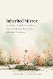 Inherited Mirror: A 30-Day Guided Journal for Reclaiming Your Body from Inherited Criticism