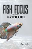 Fish Focus Betta Fish Behaviour Care and Natural Habitat Guide