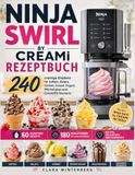 NINJA SWIRL BY CREAMi REZEPTBUCH: 240 cremige Eisideen für Softeis, Gelato, Sorbet, Frozen Yogurt, Milchshakes und CreamiFit-Desserts – mit 60 ... Mix-ins, Texturtipps und Nährwerten